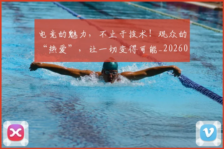 电竞的魅力，不止于技术！观众的“热爱”，让一切变得可能_20260708193517_20260802162651