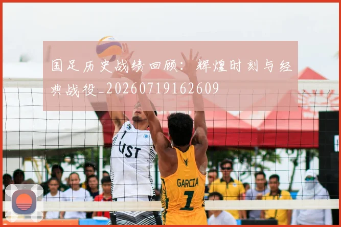 国足历史战绩回顾:辉煌时刻与经典战役_20260719162609