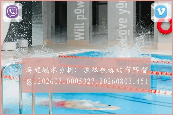 英超战术分析:顶级教练的布阵智慧_20260710005327_20260803145118